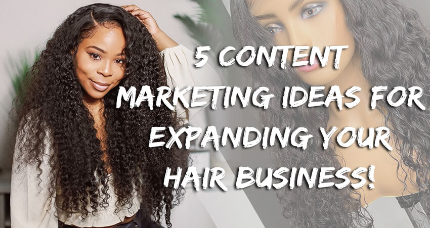 5 Content Marketing Ideas For Expanding Your Hair Business!