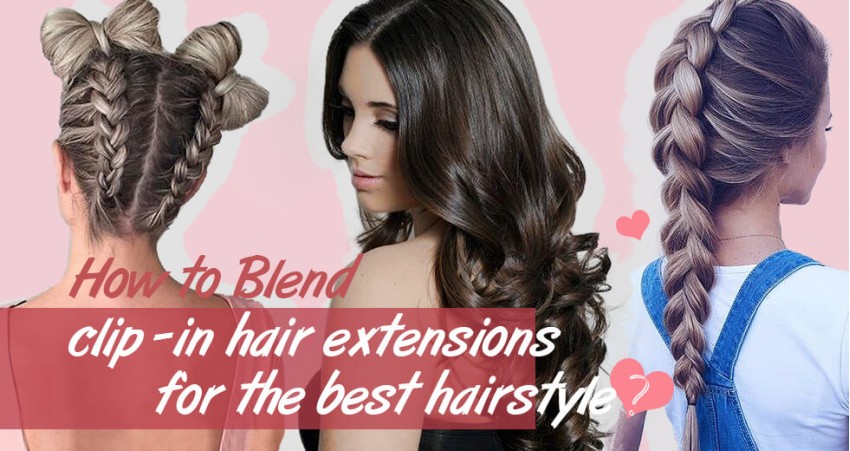 How To Blend Clip In Hair Extensions For Best Hairstyle