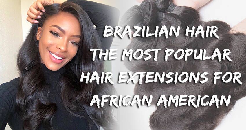 Brazilian Hair - Most Popular Hair Extensions For African American Women!