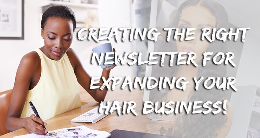 Creating The Right Newsletter For Expanding Your Hair Business!