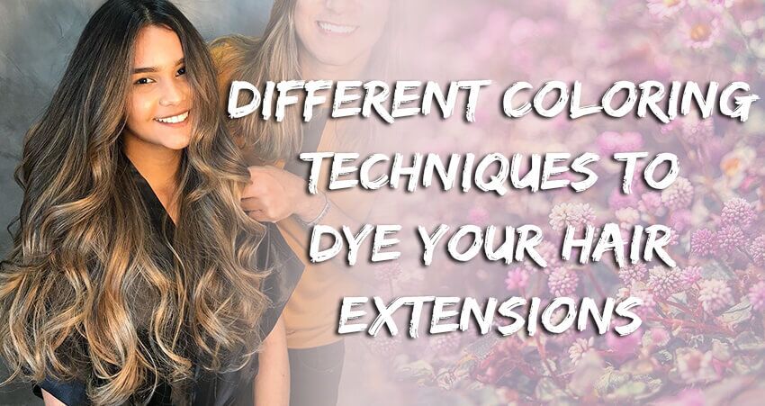 Different Coloring Techniques To Dye Your Hair Extensions