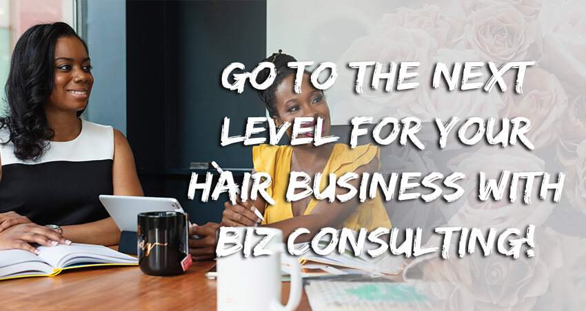 Go To The Next Level For Your Hair Business With Biz Consulting!