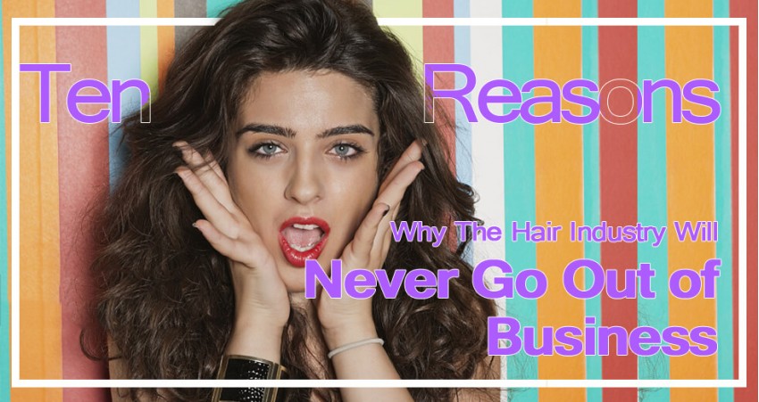 10 Reasons Why The Hair Industry Will Never Go Out of Business
