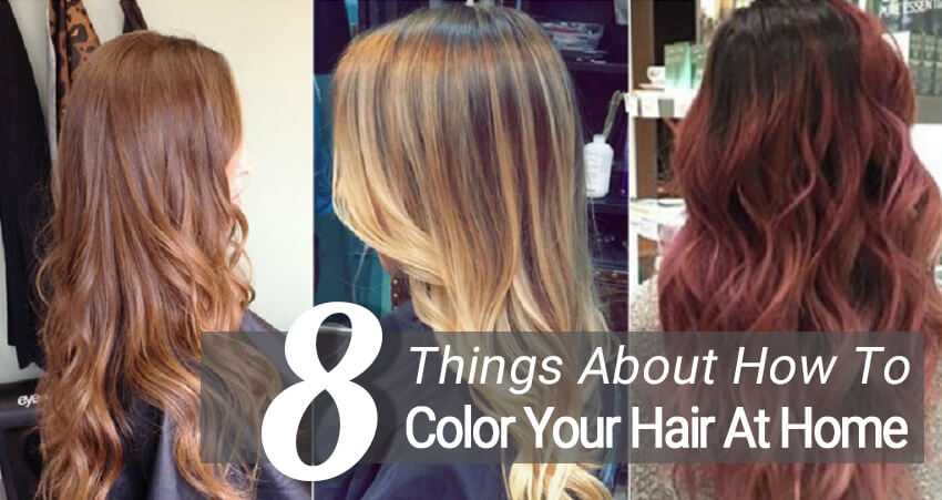 8 Things About How To Color Your Hair At Home