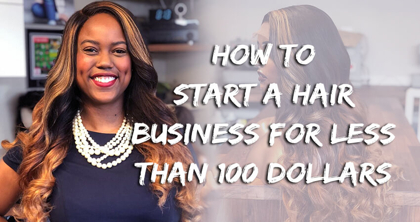 How To Start A Hair Business For Less Than 100 Dollars!