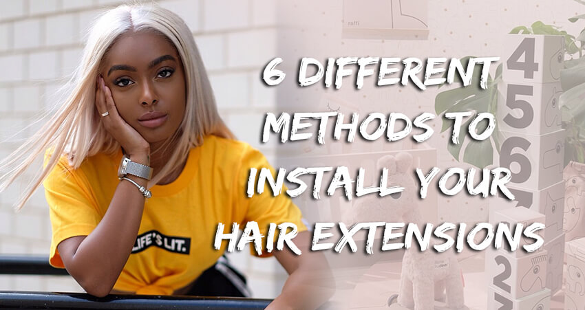 6 Different Methods To Install Your Hair Extensions
