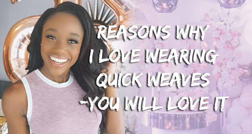 Quick Weave: Top Reasons Why I Love Wearing Quick Weave
