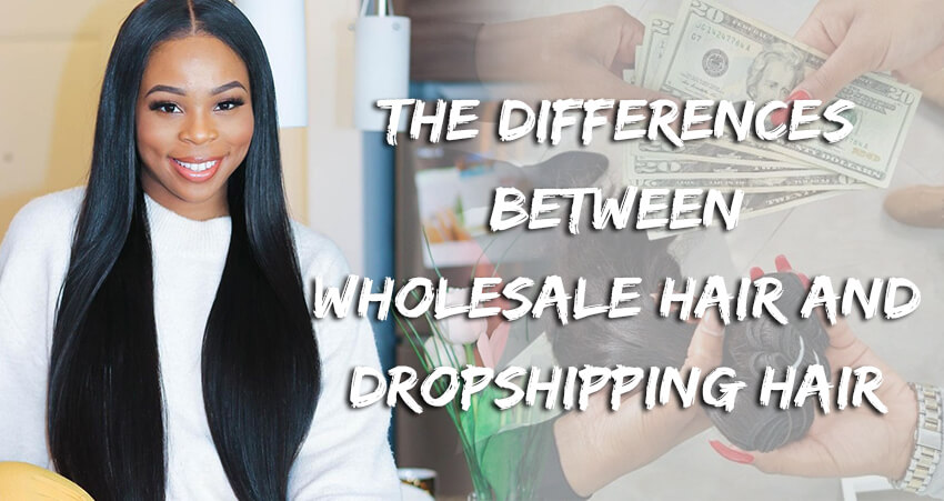 The Difference Between Wholesale Hair And Dropshipping Hair.