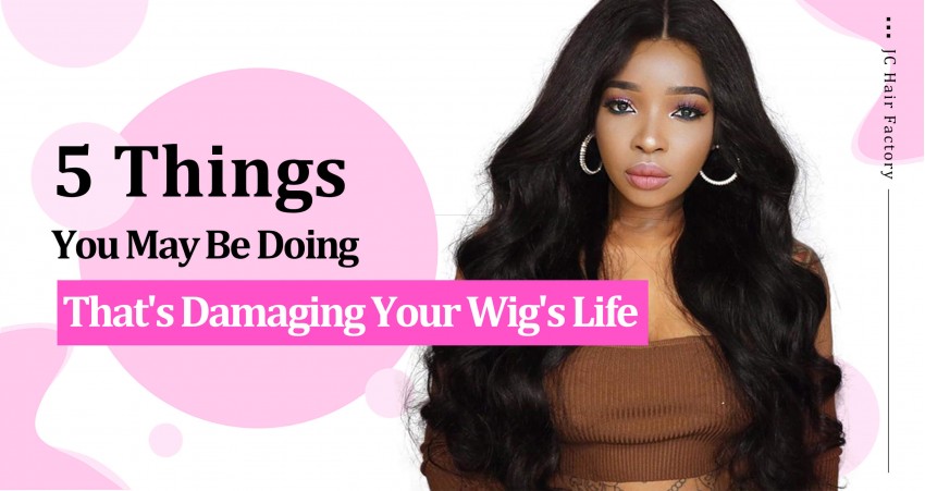 5 Things You May Do That Is Damaging Your Wigs Life