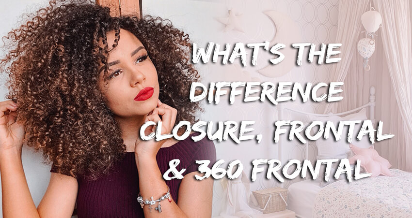 What's The Difference Between Closure, Frontal And 360 Frontals